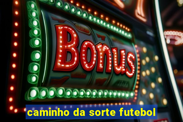 caminho da sorte futebol